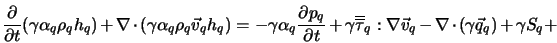  \frac{\partial}{\partial t} (\gamma \alpha_q \rho_q h_q) + \... ...nabla \vec v_q - \nabla \cdot (\gamma \vec q_q) + \gamma S_q + 